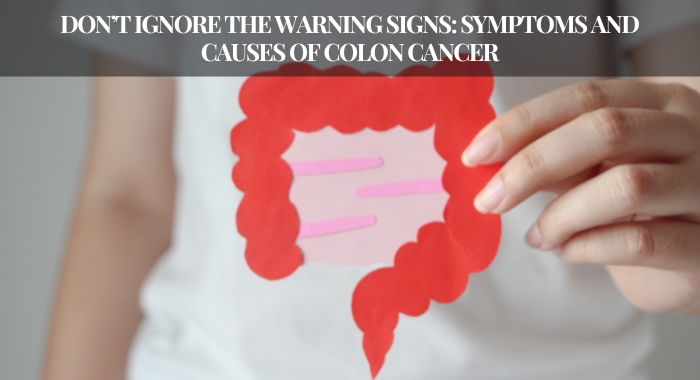 Don’t Ignore The Warning Signs: Symptoms And Causes Of Colon Cancer