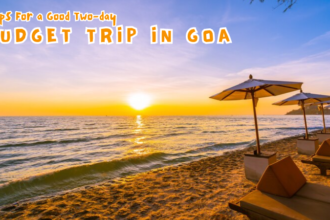 Tips For a Good Two-day Budget Trip in Goa