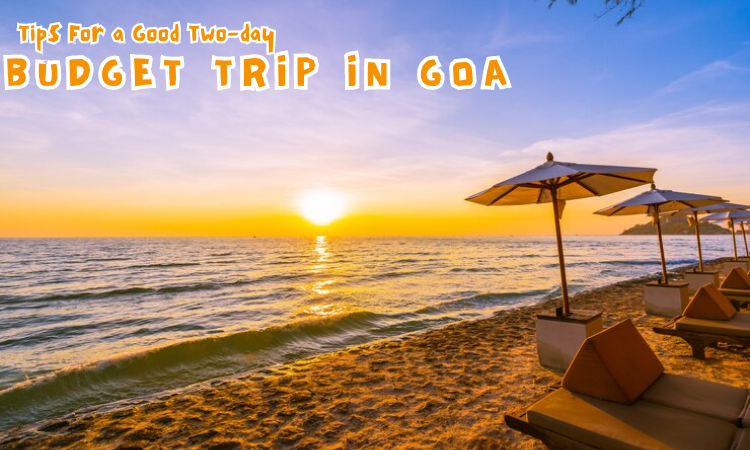 Tips For a Good Two-day Budget Trip in Goa