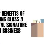 Top Benefits of Using Class 3 Digital Signature in Business