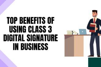 Top Benefits of Using Class 3 Digital Signature in Business