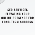 SEO Services Elevating Your Online Presence for Long-Term Success