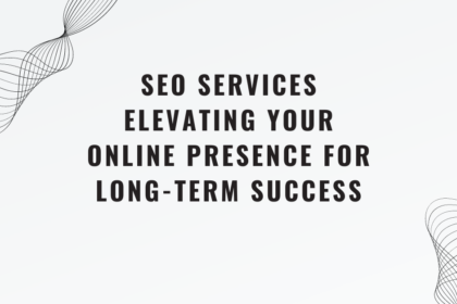 SEO Services Elevating Your Online Presence for Long-Term Success