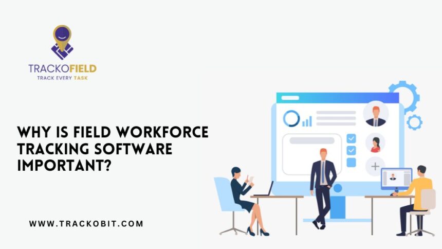 Why Is Field Workforce Tracking Software Important