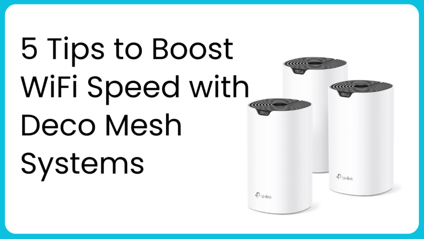 5 Tips to Boost WiFi Speed with Deco Mesh Systems